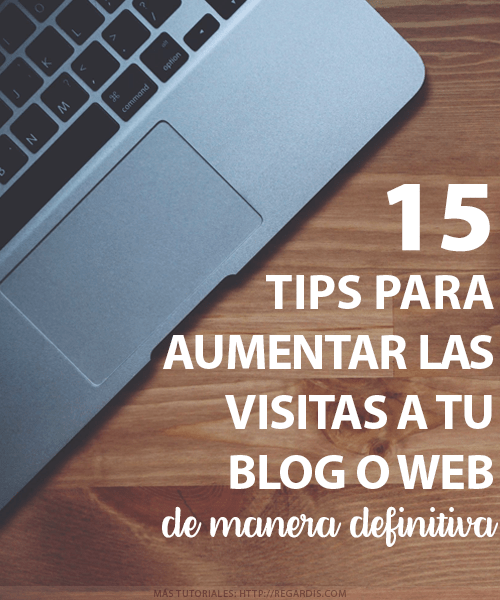 15 Tips para aumentar las visitas a tu blog o web
