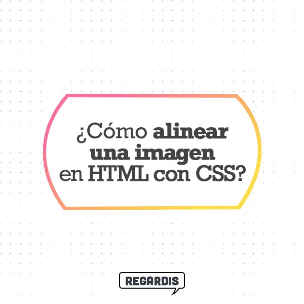 Cómo alinear una imagen en HTML con CSS - Regardis